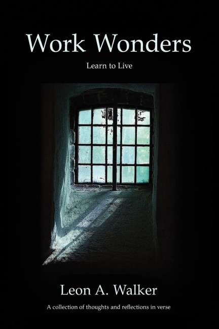 Work Wonders: Learn to Live, a Collection of Thoughts and Reflections in Verse