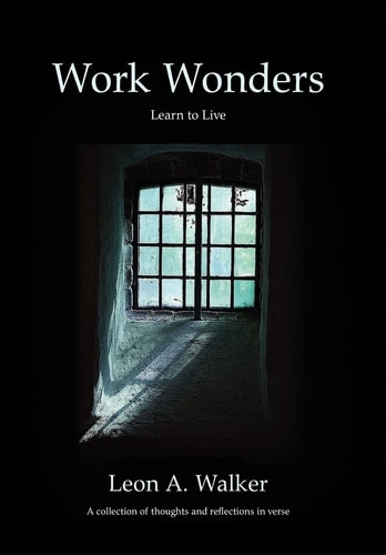 Work Wonders Learn to Live, a Collection of Thoughts and Reflections in Verse