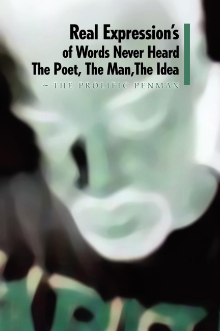 Real Expressions of Words Never Heard the Poet, the Man, the Idea