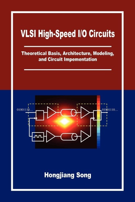 VLSI High-Speed I/O Circuits: Theoretical Basis, Architecture, Modeling and Circuit Implementation