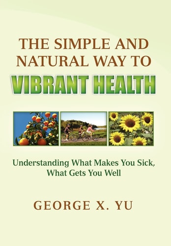 The Simple and Natural Way to Vibrant Health Understanding What Makes You Sick, What Gets You Well