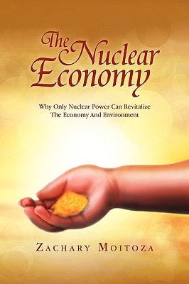 The Nuclear Economy Why Only Nuclear Power Can Revitalize the Economy and Environment
