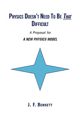 Physics Doesn't Need to be that Difficult A New Physics Model