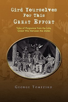 Gird Yourselves for This Great Effort Tales of Poignance from the Late, Great War Between the States