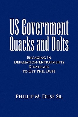 US Government Quacks and Dolts Engaging in Defamation/Entrapments Strategies to Get Phil Duse