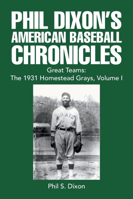 Phil Dixons American Baseball Chronicles Great Teams: the 1931 Homestead Grays, Volume I