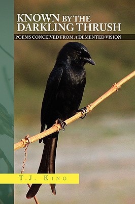 Known by the Darkling Thrush Poems Conceived from the Demented Vision
