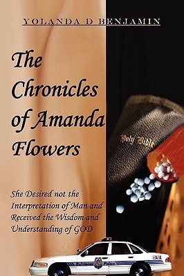 The Chronicles of Amanda Flowers She Desired Not the Interpretation of Man and Received the Wisdom and Understanding of GOD