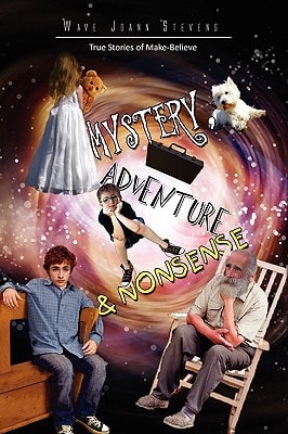 MYSTERY, ADVENTURE and NONSENSE True Stories of Make-Believe