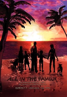 All in the Family An American Family's Story of Loving Life and Having Fun