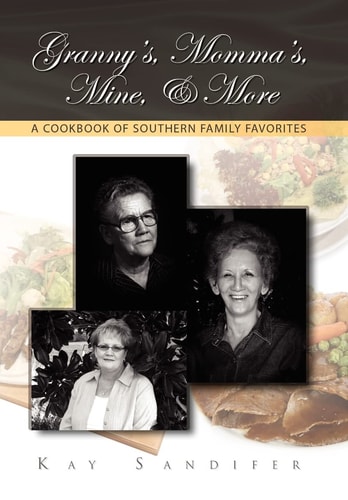 Granny's, Momma's, Mine, and More A Cookbook of Southern Family Favorites