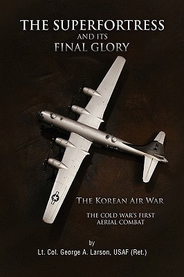 The Superfortress and Its Final Glory The Korean Air War : the Cold War's First Aerial Combat