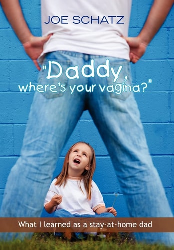 ''Daddy, Where's Your Vagina?'' What I Learned as a Stay-at-home Dad