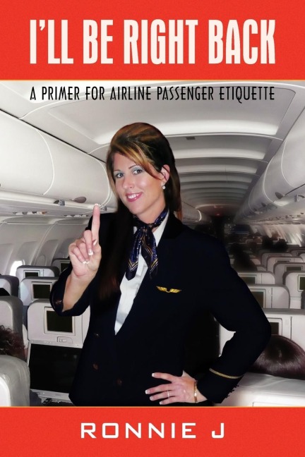 ILL BE RIGHT BACK: A PRIMER FOR AIRLINE PASSENGER ETIQUETTE