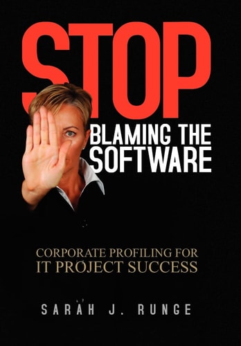 Stop Blaming the Software ''Corporate Profiling for IT Project Success''