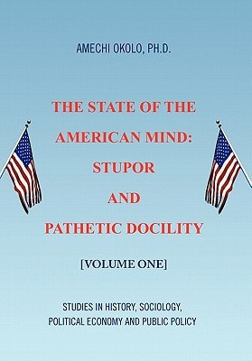 The State of the American Mind: Stupor and Pathetic Docility Volume One