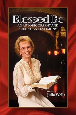 Blessed Be An Autobiography and Christian Testimony
