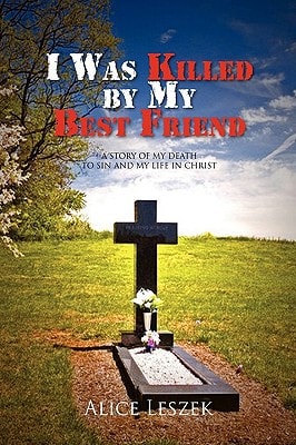 I Was Killed by My Best Friend A Story of My Death to Sin and My Life in Christ