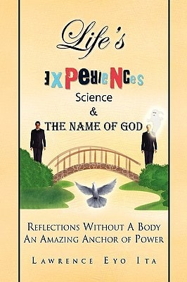 Life's Experiences Science and the Name of God Reflections Without A Body an Amazing Anchor of Power