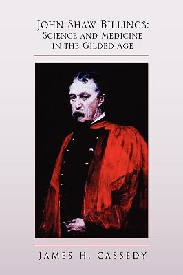 John Shaw Billings Science and Medicine in the Gilded Age