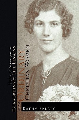 Extraordinary Life Lessons from Ordinary Christian Women Stories of Encouragement