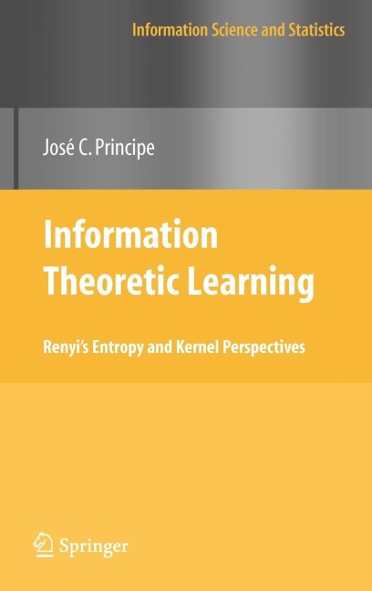 Information Theoretic Learning: Renyi's Entropy and Kernel Perspectives