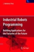 Industrial Robots Programming: Building Applications for the Factories of the Future