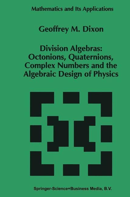 Division Algebras:: Octonions Quaternions Complex Numbers and the Algebraic Design of Physics