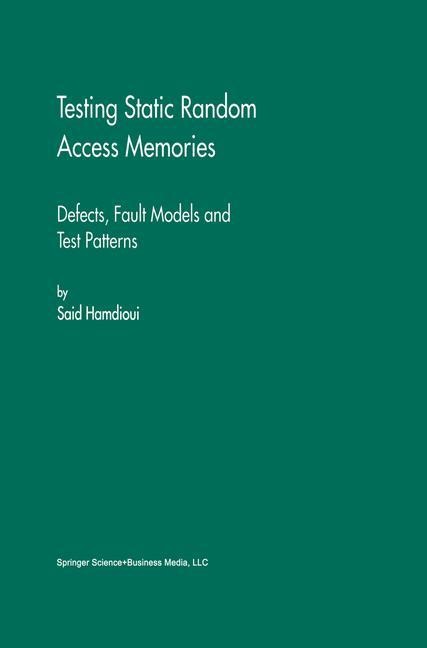 Testing Static Random Access Memories: Defects, Fault Models and Test Patterns