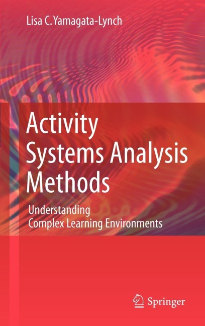 Activity Systems Analysis Methods: Understanding Complex Learning Environments