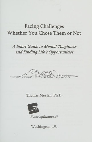 Facing Challenges Whether You Chose Them Or Not A Short Guide to Mental Toughness and Finding Life's Opportunities