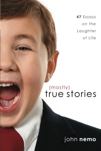 (Mostly) True Stories 47 Essays On The Laughter Of Life