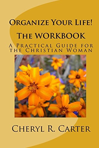 Organize Your Life! the Workbook A Practical Guide for the Christian Woman