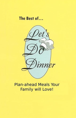 The Best of Let's Do Dinner Plan-ahead Meals Your Family Will Love!