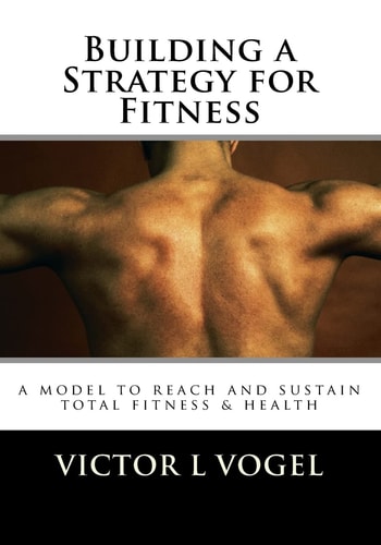 Building a Strategy for Fitness A Model to Reach and Sustain Total Fitness & Health