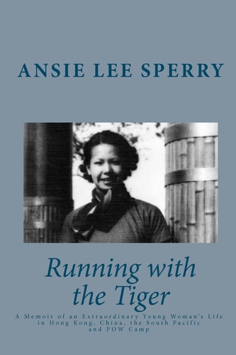 Running with the Tiger A Memoir of an Extraordinary Young Woman's Life in Hong Kong, China, the South Pacific and POW Camp