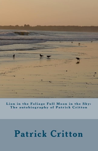 Lion in the Foliage Full Moon in the Sky Autobiography of Patrick Critton