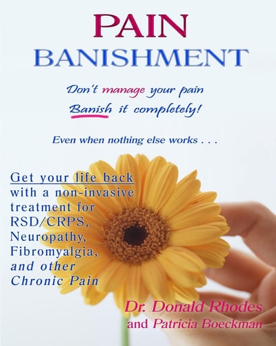 Pain Banishment. Don't Manage Your Pain. Banish It Completely! Even When Nothing Else Works... A Non-Invasive Treatment For Rsd/Crps, Neuropathy, Fibromyalgia, And Other Chronic Pain