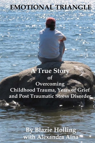 Emotional Triangle A True Story Of Overcoming Childhood Trauma, Years Of Grief, And Post Traumatic Stress Disorder