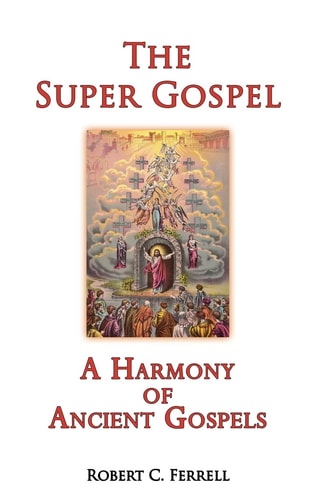 The Super Gospel A Harmony of Ancient Gospels