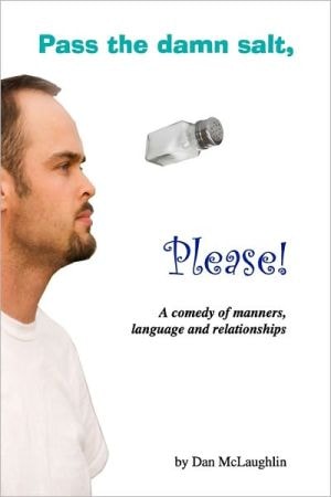 Pass the Damn Salt, Please A Comedy of Manners, Language and Relationships