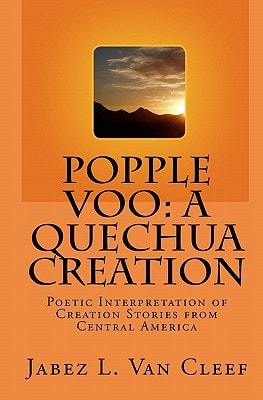 Popple Voo - A Quechua Creation Poetic Interpretation of Creation Stories from Central America
