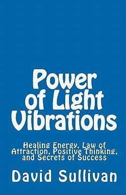 Power of Light Vibrations Healing Energy, Law of Attraction, Positive Thinking, and Secrets of Success