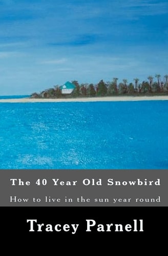 The 40 Year Old Snowbird How to Live where You Want 365 Days of the Year