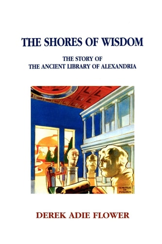 The Shores of Wisdom The Story of the Ancient Library of Alexandria