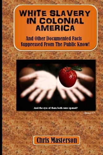 White Slavery In Colonial America And Other Documented Facts Supressed from the Public Know!