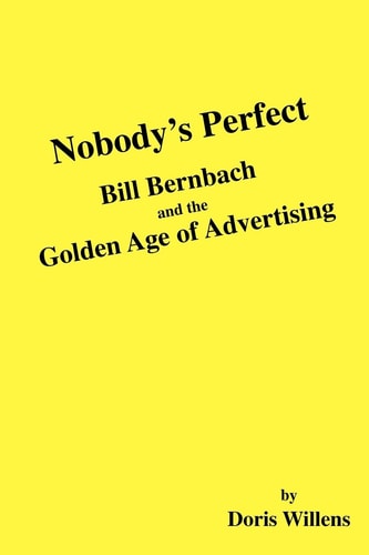 Nobody's Perfect Bill Bernbach and the Golden Age of Advertising