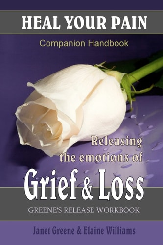 Heal Your Pain Releasing the Emotions of Grief and Loss