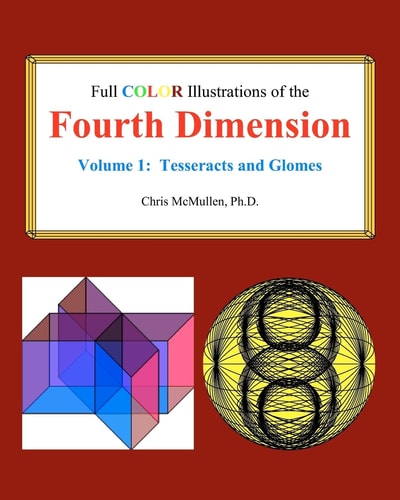 Full Color Illustrations of the Fourth Dimension, Volume 1 Tesseracts and Glomes