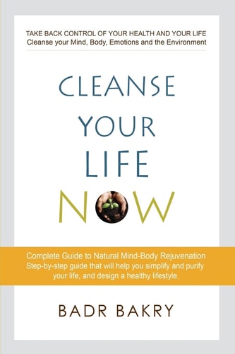 Cleanse Your Life Now Take Back Control of Your Health and Your Life.